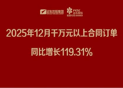 遠東股份：2025年12月千萬元以上合同訂單同比增長119.31%
